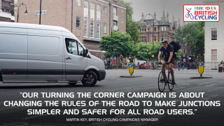 The Turning the Corner campaign is about changing the rules of the road to make junctions simpler and safer for all road users