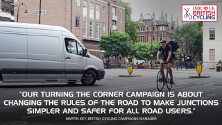 The Turning the Corner campaign is about changing the rules of the road to make junctions simpler and safer for all road users